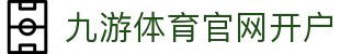 九游体育官网开户 | 九游体育手机版 - 九游体育官网开户专业体育娱乐平台在线体育直播、2026世界杯竞猜下注平台